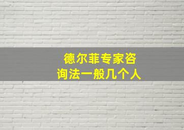 德尔菲专家咨询法一般几个人