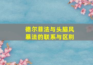 德尔菲法与头脑风暴法的联系与区别