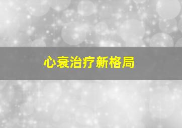 心衰治疗新格局