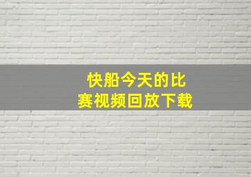 快船今天的比赛视频回放下载