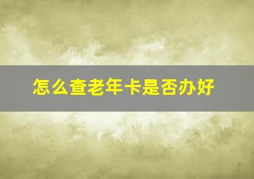 怎么查老年卡是否办好