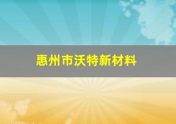 惠州市沃特新材料