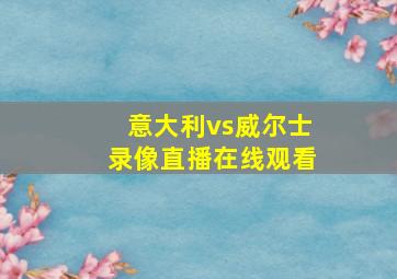 意大利vs威尔士录像直播在线观看