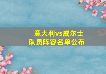 意大利vs威尔士队员阵容名单公布