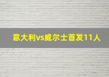 意大利vs威尔士首发11人