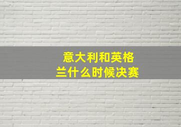 意大利和英格兰什么时候决赛