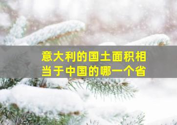 意大利的国土面积相当于中国的哪一个省