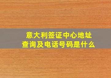 意大利签证中心地址查询及电话号码是什么