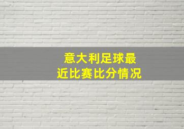 意大利足球最近比赛比分情况