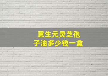 意生元灵芝孢子油多少钱一盒