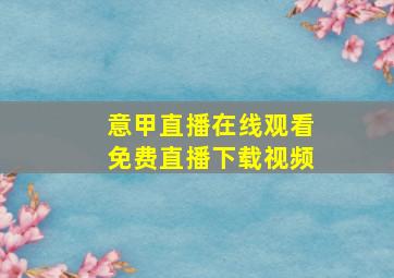 意甲直播在线观看免费直播下载视频