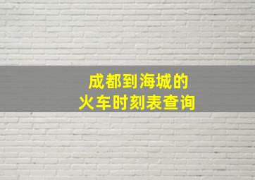 成都到海城的火车时刻表查询