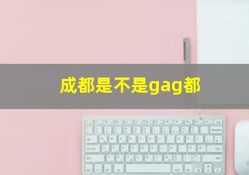 成都是不是gag都