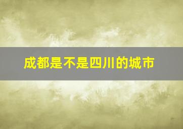 成都是不是四川的城市