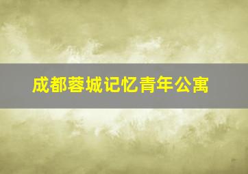 成都蓉城记忆青年公寓