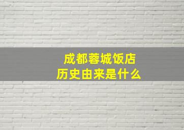 成都蓉城饭店历史由来是什么