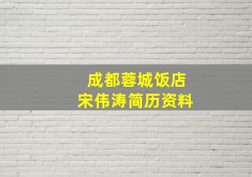 成都蓉城饭店宋伟涛简历资料