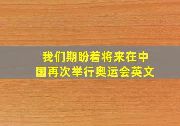 我们期盼着将来在中国再次举行奥运会英文