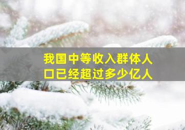 我国中等收入群体人口已经超过多少亿人