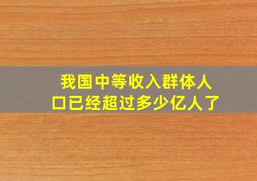 我国中等收入群体人口已经超过多少亿人了