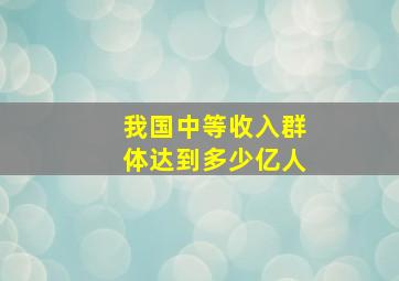 我国中等收入群体达到多少亿人