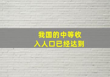 我国的中等收入人口已经达到