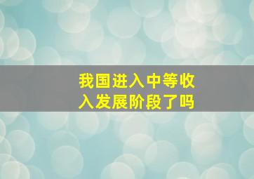 我国进入中等收入发展阶段了吗