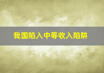 我国陷入中等收入陷阱