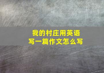 我的村庄用英语写一篇作文怎么写