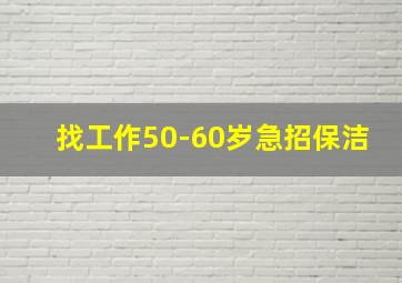 找工作50-60岁急招保洁