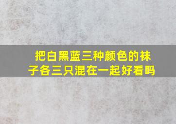 把白黑蓝三种颜色的袜子各三只混在一起好看吗