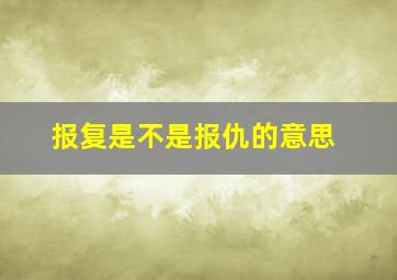 报复是不是报仇的意思