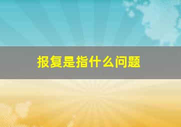 报复是指什么问题