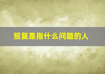 报复是指什么问题的人