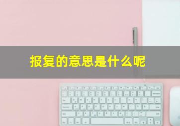 报复的意思是什么呢