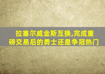 拉塞尔威金斯互换,完成重磅交易后的勇士还是争冠热门