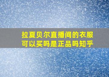 拉夏贝尔直播间的衣服可以买吗是正品吗知乎