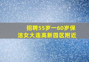 招聘55岁一60岁保洁女大连高新园区附近