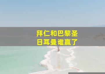 拜仁和巴黎圣日耳曼谁赢了