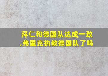 拜仁和德国队达成一致,弗里克执教德国队了吗