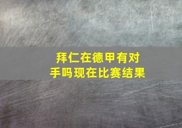 拜仁在德甲有对手吗现在比赛结果