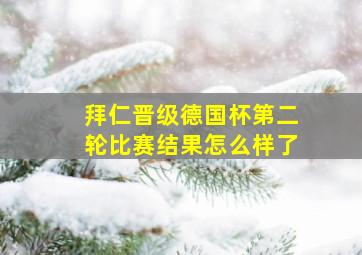 拜仁晋级德国杯第二轮比赛结果怎么样了