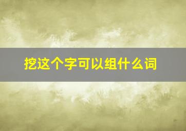 挖这个字可以组什么词