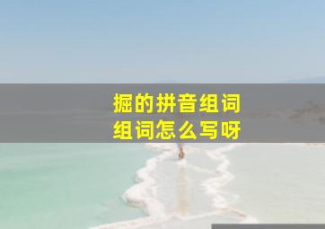 掘的拼音组词组词怎么写呀