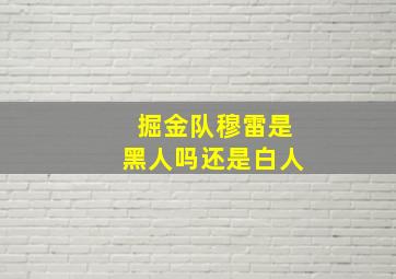 掘金队穆雷是黑人吗还是白人