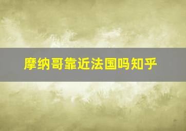 摩纳哥靠近法国吗知乎