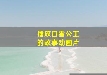 播放白雪公主的故事动画片