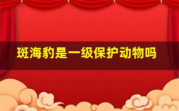 斑海豹是一级保护动物吗