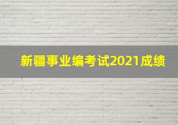 新疆事业编考试2021成绩