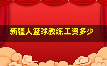 新疆人篮球教练工资多少